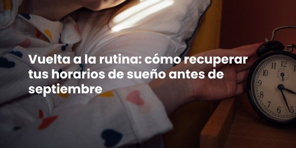 Vuelta a la rutina: cómo recuperar tus horarios de sueño antes de septiembre