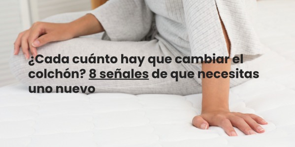 ¿Cada cuánto hay que cambiar el colchón? 8 señales de que necesitas uno nuevo